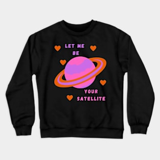 Let Me Be Your Satellite Crewneck Sweatshirt